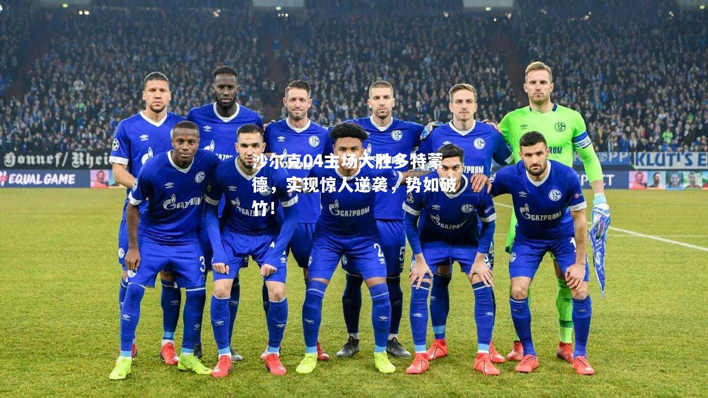 沙尔克04主场大胜多特蒙德，实现惊人逆袭，势如破竹！
