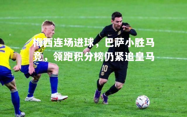 梅西连场进球，巴萨小胜马竞，领跑积分榜仍紧追皇马