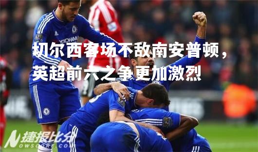 切尔西客场不敌南安普顿，英超前六之争更加激烈