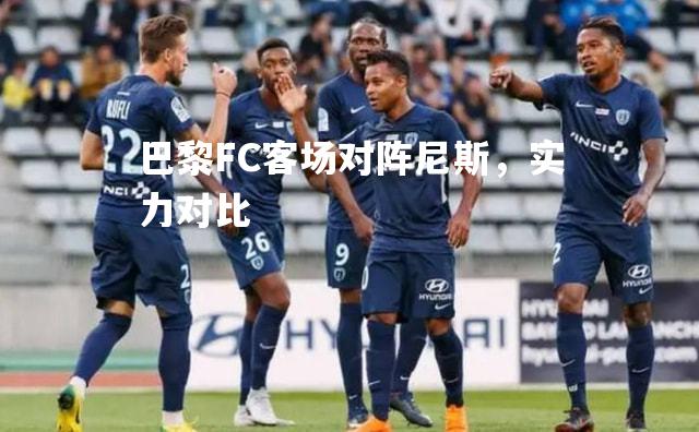 巴黎FC客场对阵尼斯，实力对比