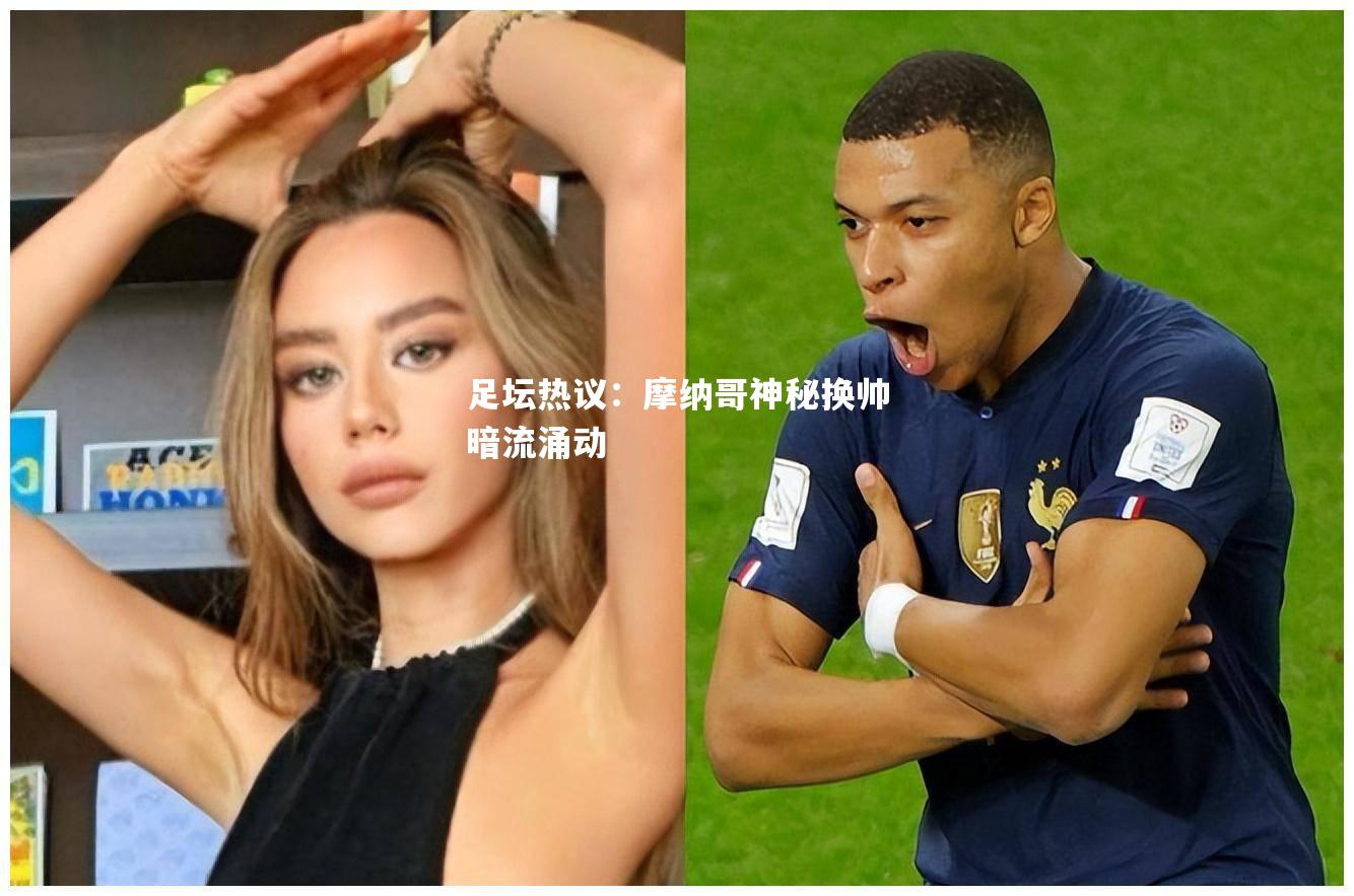 足坛热议：摩纳哥神秘换帅暗流涌动