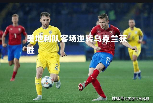 奥地利队客场逆转乌克兰获胜