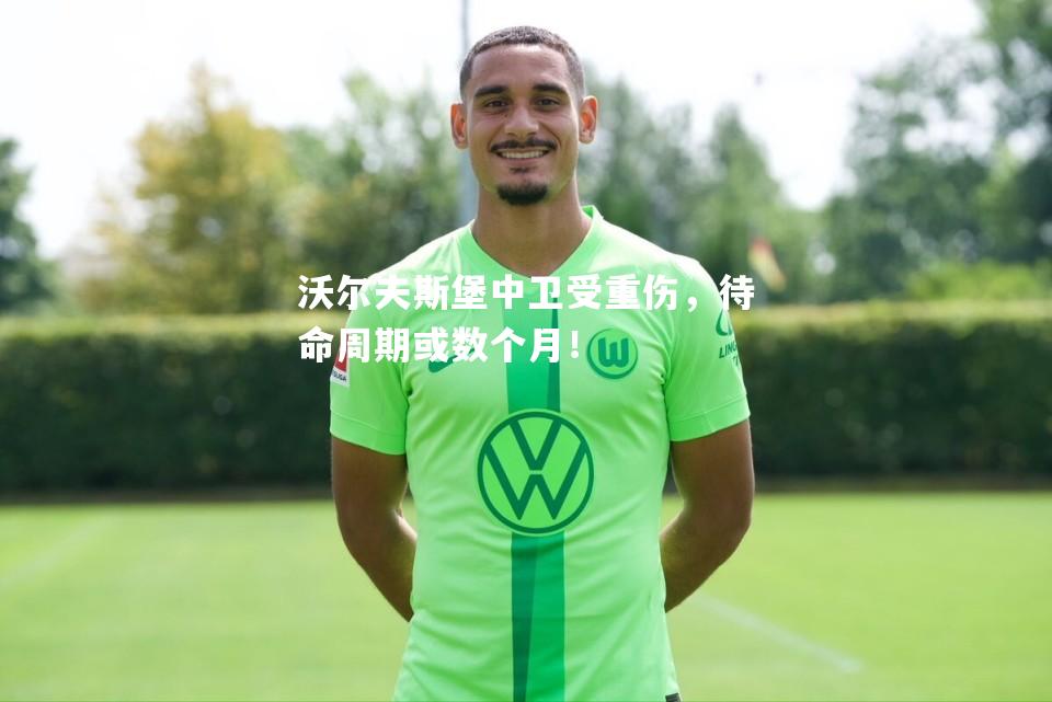 沃尔夫斯堡中卫受重伤，待命周期或数个月！