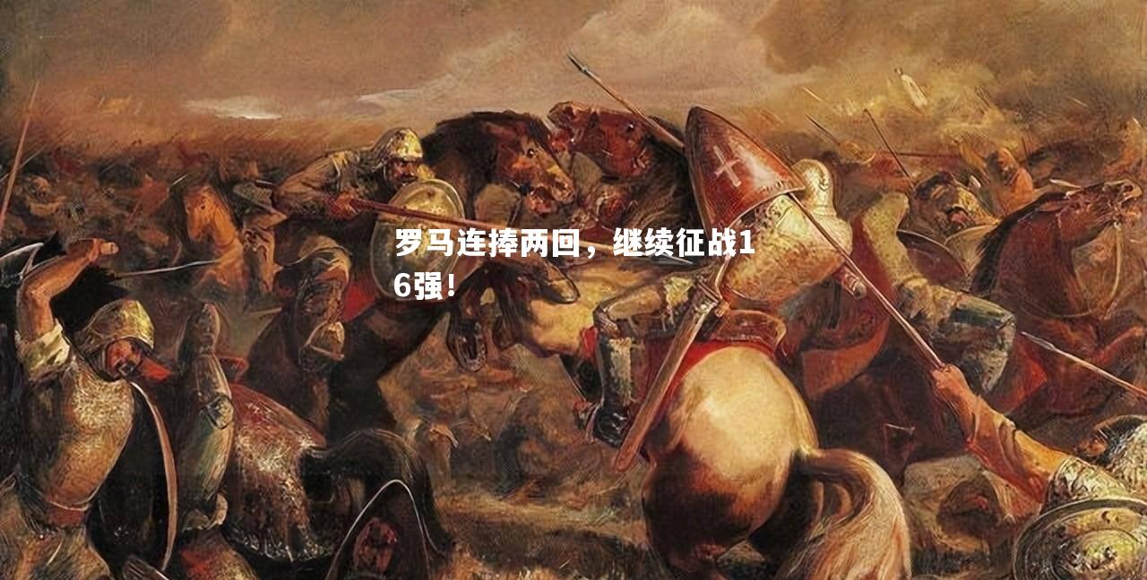 罗马连捧两回，继续征战16强！