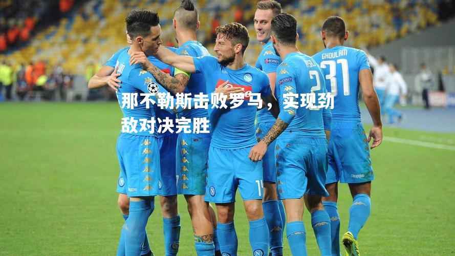 那不勒斯击败罗马，实现劲敌对决完胜