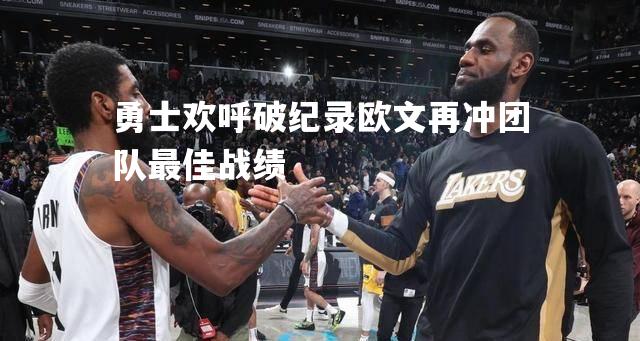 勇士欢呼破纪录欧文再冲团队最佳战绩