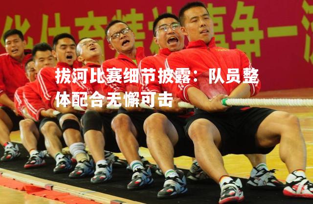 拔河比赛细节披露：队员整体配合无懈可击