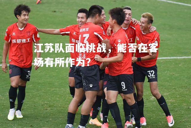 江苏队面临挑战，能否在客场有所作为？