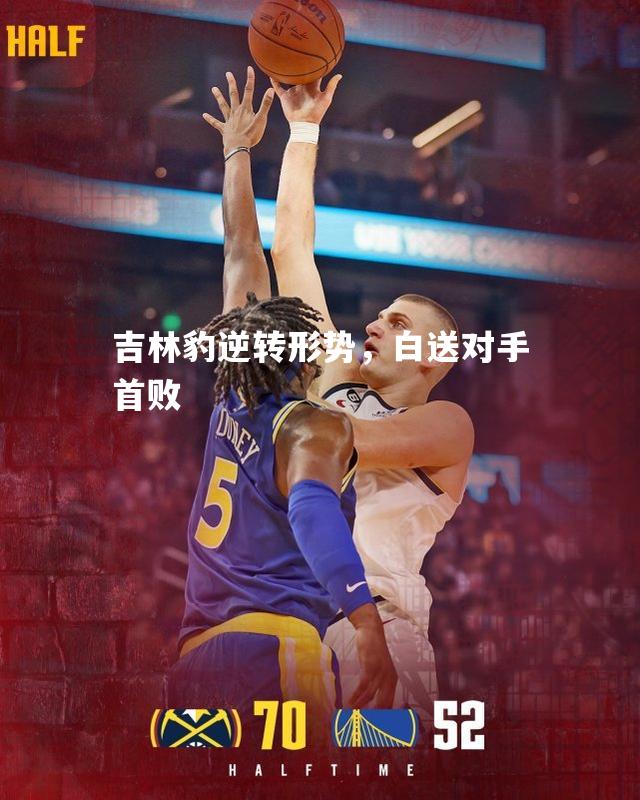 吉林豹逆转形势，白送对手首败