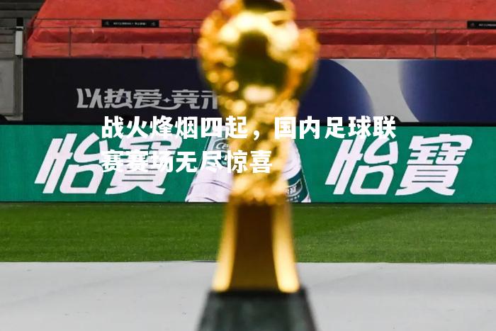 战火烽烟四起，国内足球联赛赛场无尽惊喜