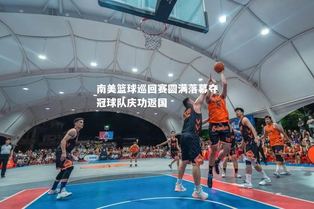 南美篮球巡回赛圆满落幕夺冠球队庆功返国