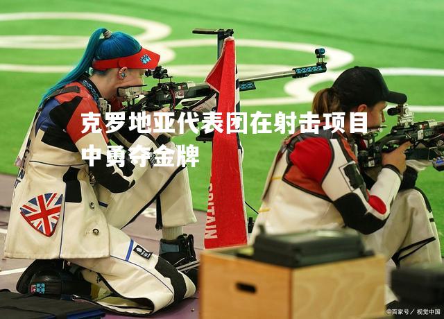 克罗地亚代表团在射击项目中勇夺金牌