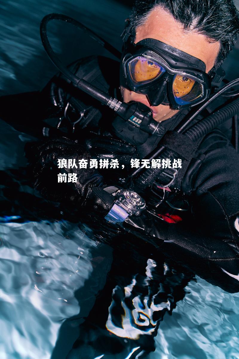 狼队奋勇拼杀，锋无解挑战前路