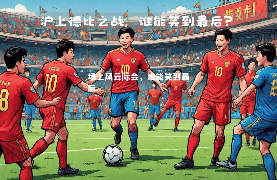 场上风云际会，谁能笑到最后