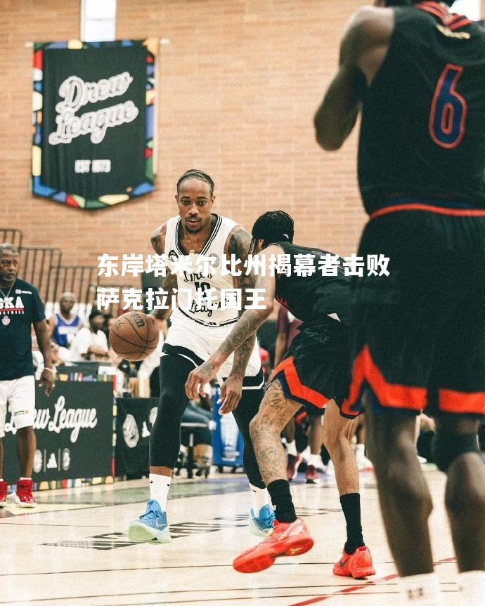 东岸塔米尔比州揭幕者击败萨克拉门托国王