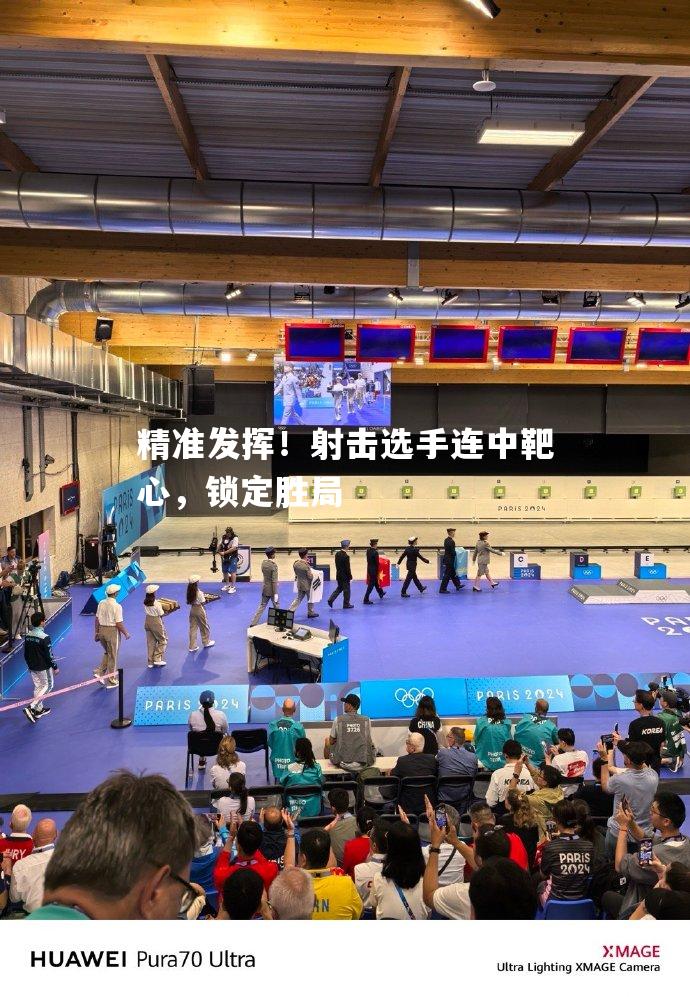 精准发挥！射击选手连中靶心，锁定胜局