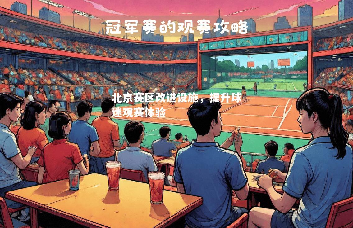 北京赛区改进设施，提升球迷观赛体验