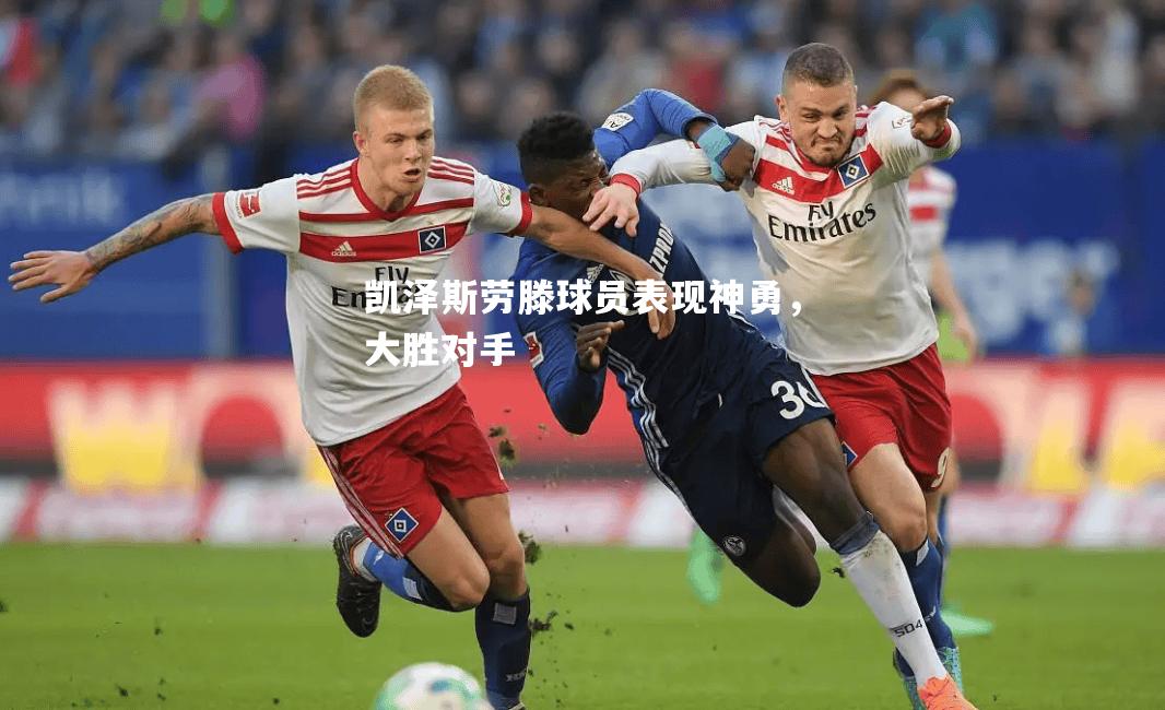凯泽斯劳滕球员表现神勇，大胜对手