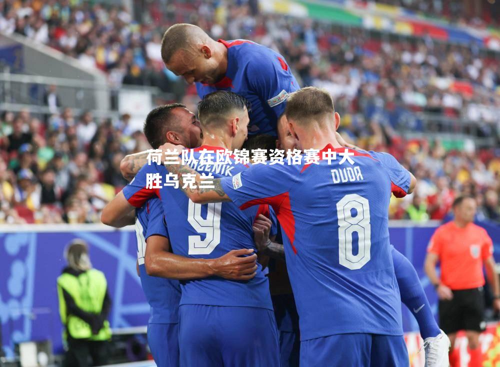 荷兰队在欧锦赛资格赛中大胜乌克兰