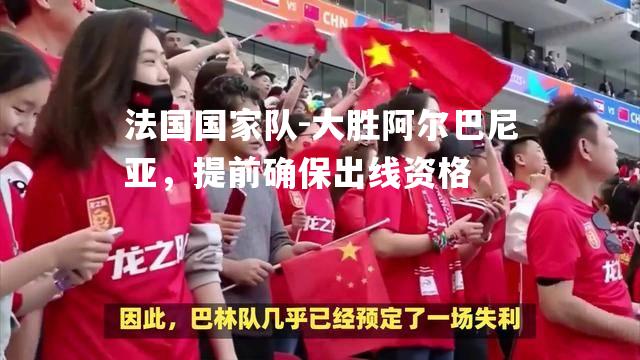 法国国家队-大胜阿尔巴尼亚，提前确保出线资格