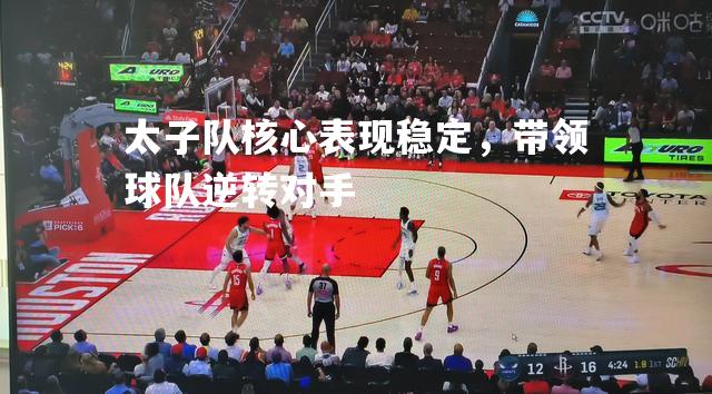 太子队核心表现稳定，带领球队逆转对手