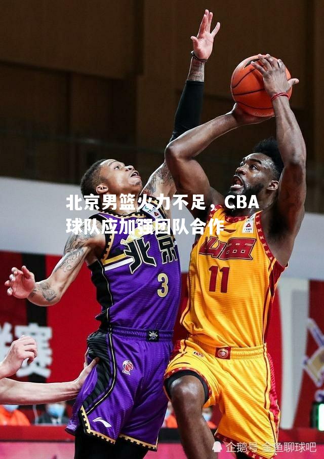 北京男篮火力不足，CBA球队应加强团队合作