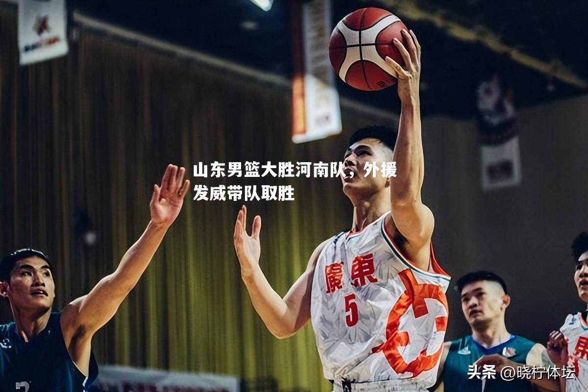 山东男篮大胜河南队，外援发威带队取胜