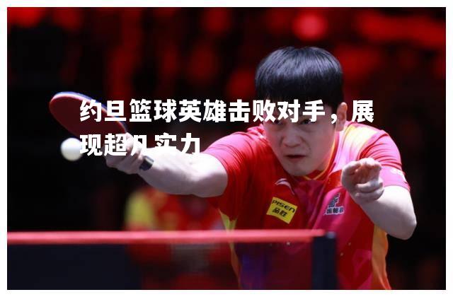 约旦篮球英雄击败对手，展现超凡实力
