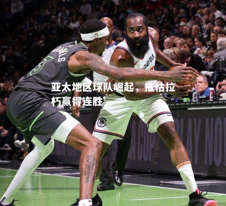 亚太地区球队崛起，摧枯拉朽赢得连胜