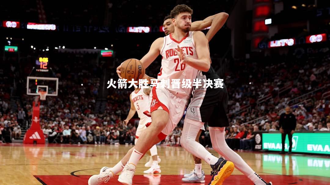 火箭大胜马刺晋级半决赛